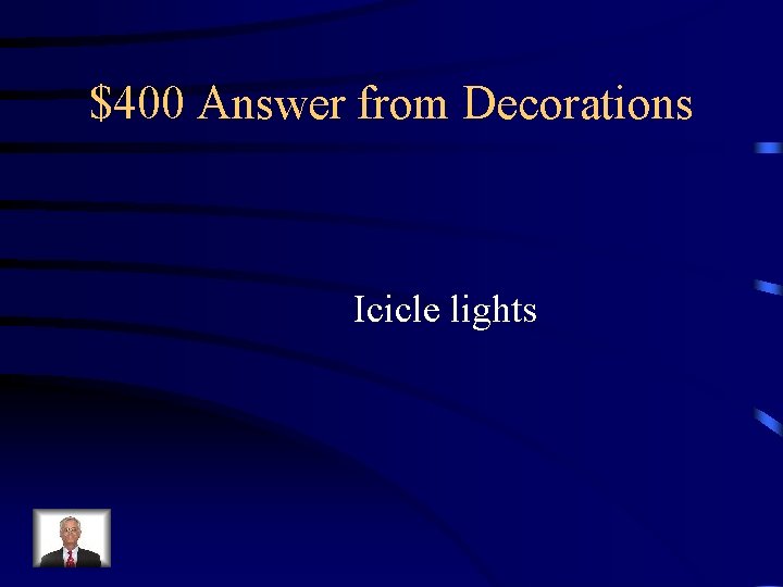 $400 Answer from Decorations Icicle lights 