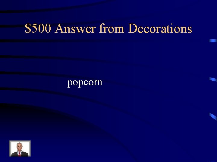 $500 Answer from Decorations popcorn 