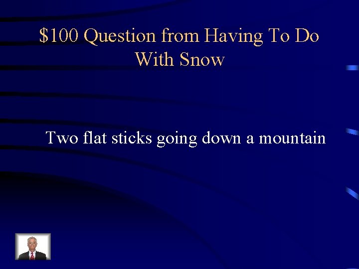 $100 Question from Having To Do With Snow Two flat sticks going down a