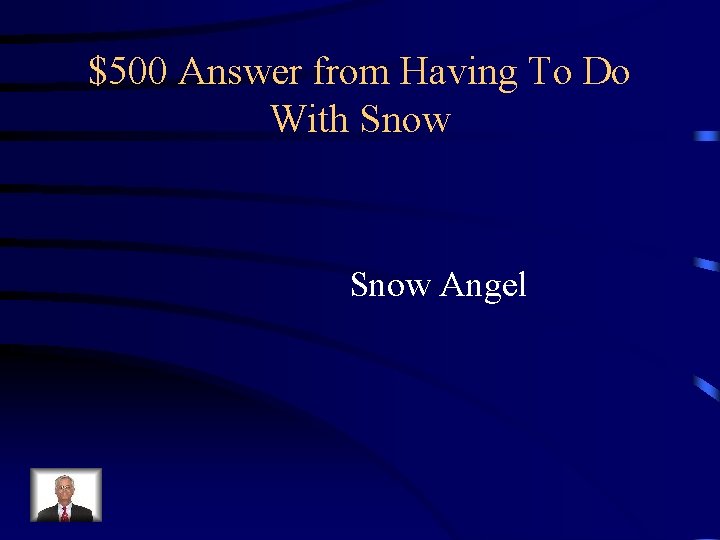 $500 Answer from Having To Do With Snow Angel 