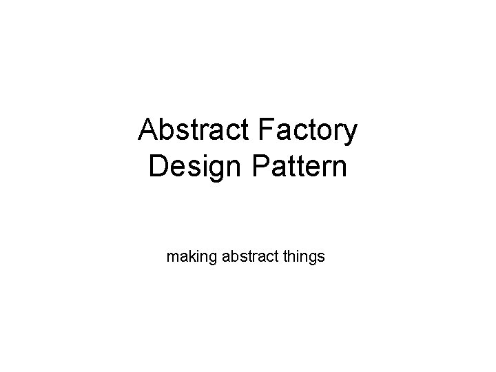 Abstract Factory Design Pattern making abstract things 