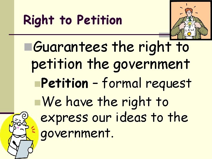 Right to Petition n. Guarantees the right to petition the government n. Petition –