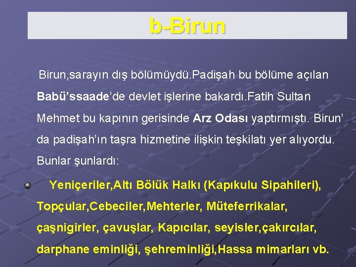  b-Birun, sarayın dış bölümüydü. Padişah bu bölüme açılan Babü’ssaade’de devlet işlerine bakardı. Fatih