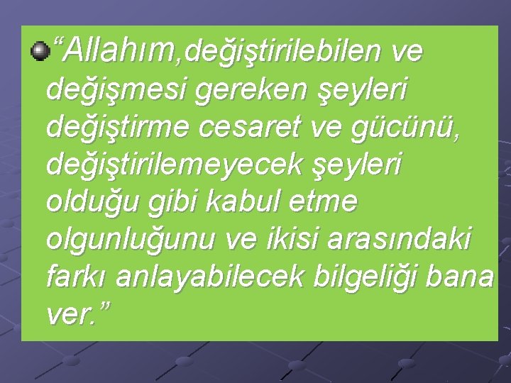 “Allahım, değiştirilebilen ve değişmesi gereken şeyleri değiştirme cesaret ve gücünü, değiştirilemeyecek şeyleri olduğu gibi