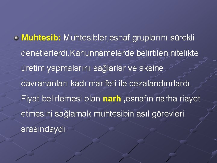 Muhtesib: Muhtesibler, esnaf gruplarını sürekli denetlerlerdi. Kanunnamelerde belirtilen nitelikte üretim yapmalarını sağlarlar ve aksine