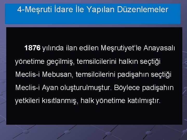 4 -Meşruti İdare İle Yapılan Düzenlemeler 1876 yılında ilan edilen Meşrutiyet’le Anayasalı yönetime geçilmiş,