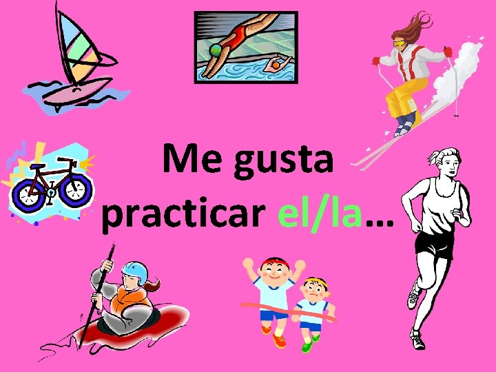 Me gusta practicar el/la… 