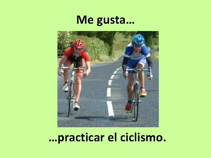 Me gusta… …practicar el ciclismo. 