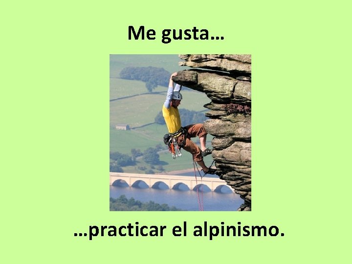 Me gusta… …practicar el alpinismo. 