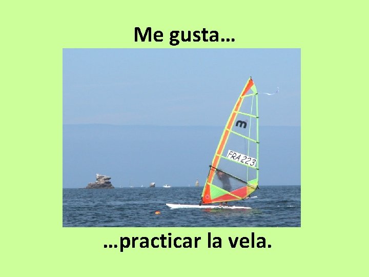 Me gusta… …practicar la vela. 