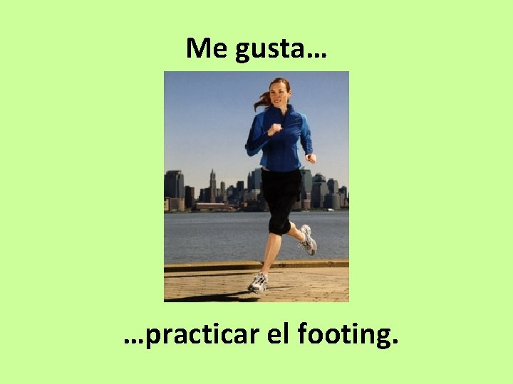 Me gusta… …practicar el footing. 