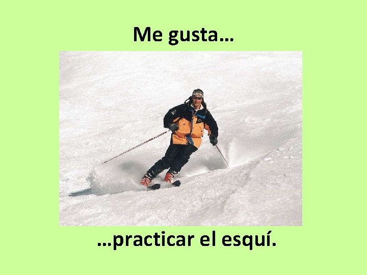 Me gusta… …practicar el esquí. 