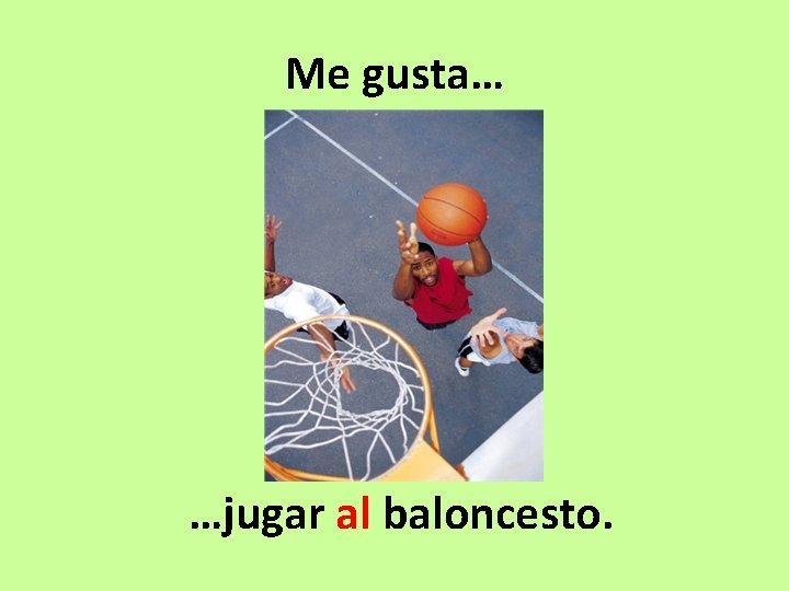 Me gusta… …jugar al baloncesto. 