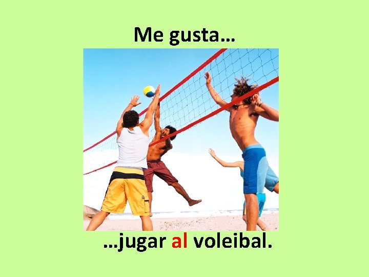Me gusta… …jugar al voleibal. 
