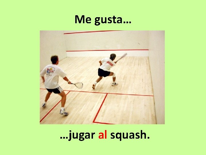 Me gusta… …jugar al squash. 