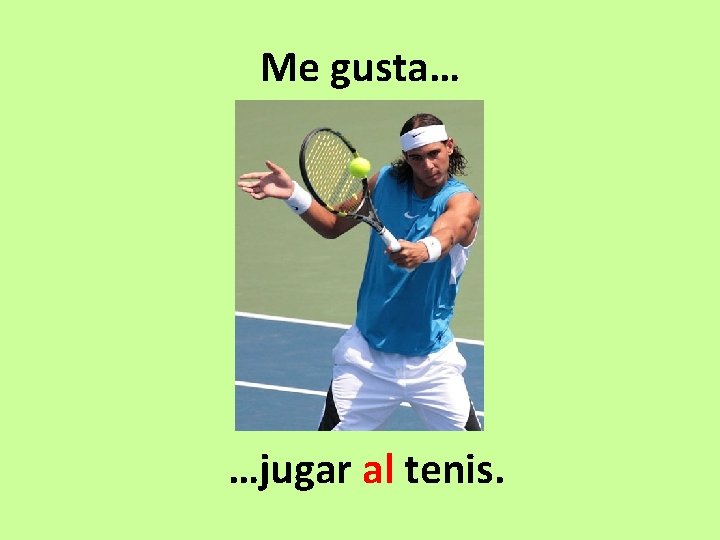 Me gusta… …jugar al tenis. 