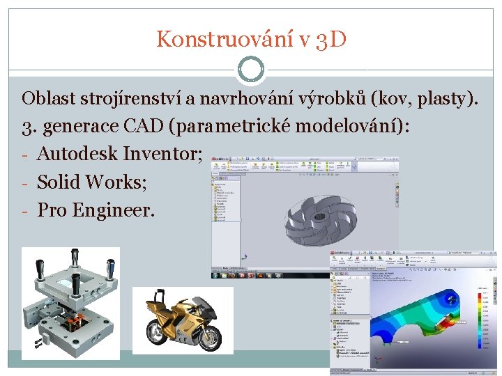 Konstruování v 3 D Oblast strojírenství a navrhování výrobků (kov, plasty). 3. generace CAD