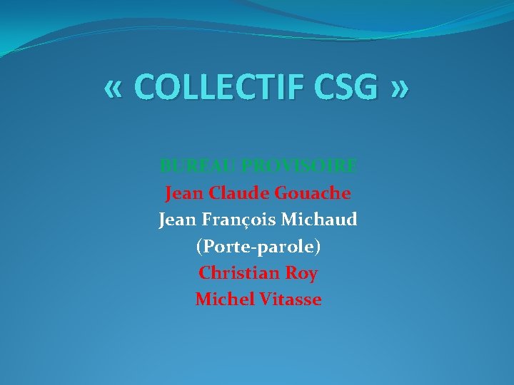  « COLLECTIF CSG » BUREAU PROVISOIRE Jean Claude Gouache Jean François Michaud (Porte-parole)