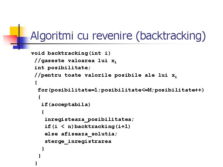 Algoritmi cu revenire (backtracking) void backtracking(int i) //gaseste valoarea lui xi int posibilitate; //pentru