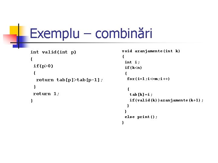 Exemplu – combinări int valid(int p) { if(p>0) { return tab[p]>tab[p-1]; } return 1;