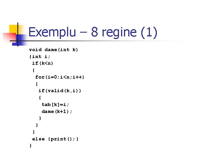 Exemplu – 8 regine (1) void dame(int k) {int i; if(k<n) { for(i=0; i<n;