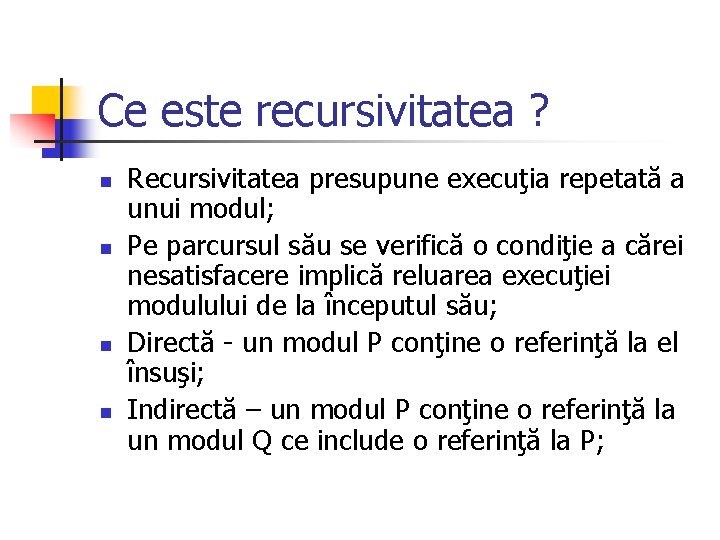 Ce este recursivitatea ? n n Recursivitatea presupune execuţia repetată a unui modul; Pe