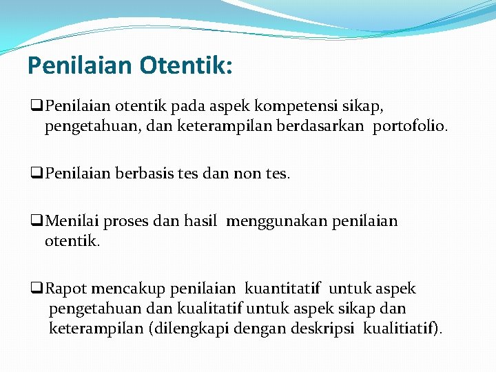 Penilaian Otentik: q Penilaian otentik pada aspek kompetensi sikap, pengetahuan, dan keterampilan berdasarkan portofolio.