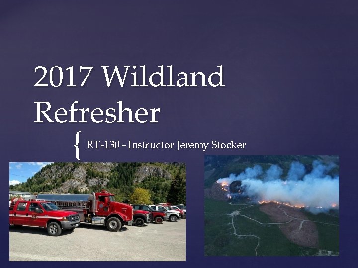 2017 Wildland Refresher { RT-130 – Instructor Jeremy Stocker 