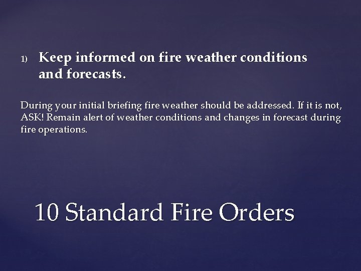 1) Keep informed on fire weather conditions and forecasts. During your initial briefing fire