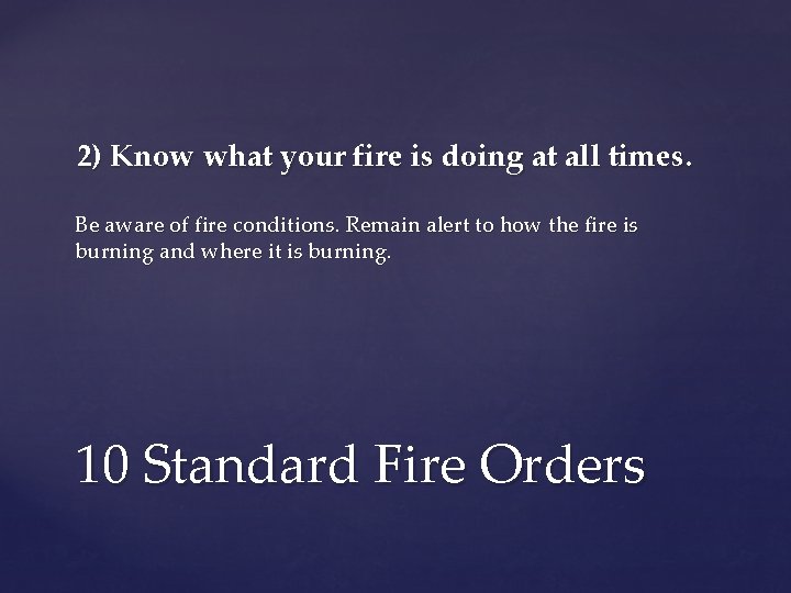 2) Know what your fire is doing at all times. Be aware of fire