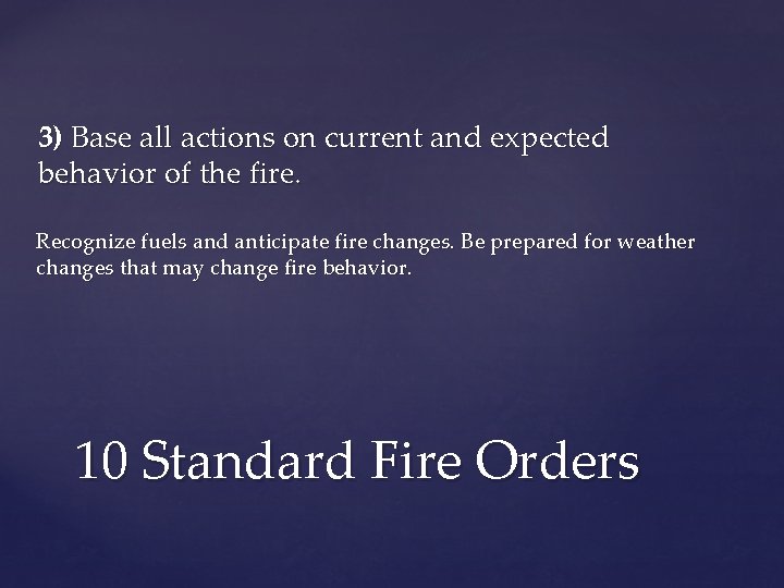 3) Base all actions on current and expected behavior of the fire. Recognize fuels