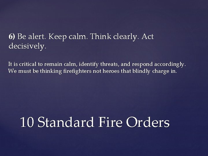 6) Be alert. Keep calm. Think clearly. Act decisively. It is critical to remain