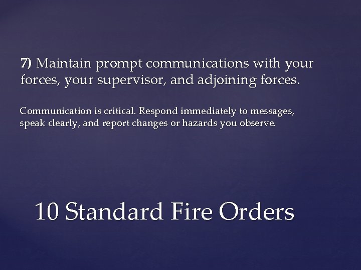 7) Maintain prompt communications with your forces, your supervisor, and adjoining forces. Communication is