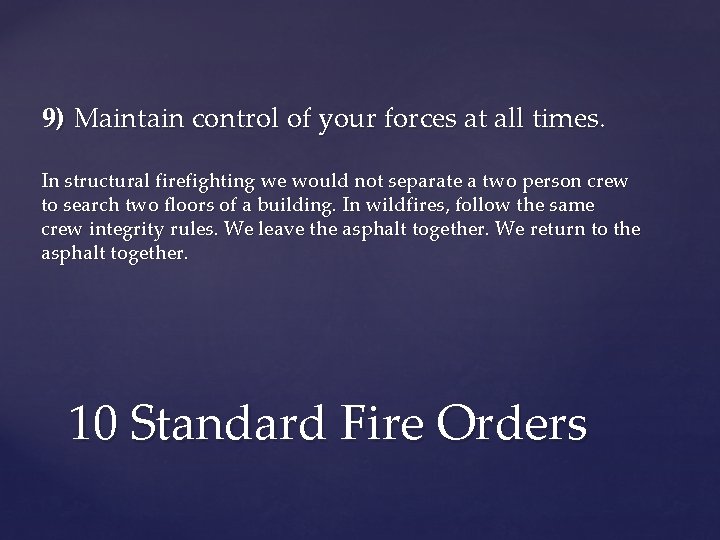 9) Maintain control of your forces at all times. In structural firefighting we would