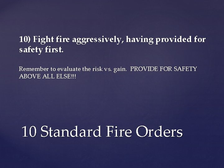 10) Fight fire aggressively, having provided for safety first. Remember to evaluate the risk