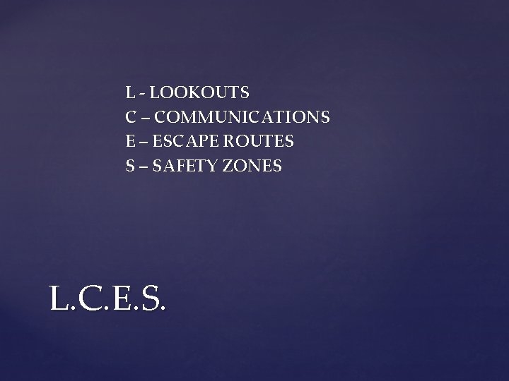 L - LOOKOUTS C – COMMUNICATIONS E – ESCAPE ROUTES S – SAFETY ZONES