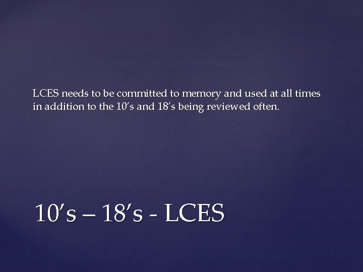 LCES needs to be committed to memory and used at all times in addition