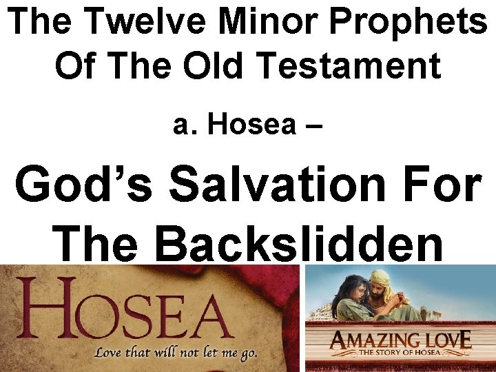 The Twelve Minor Prophets Of The Old Testament a. Hosea – God’s Salvation For