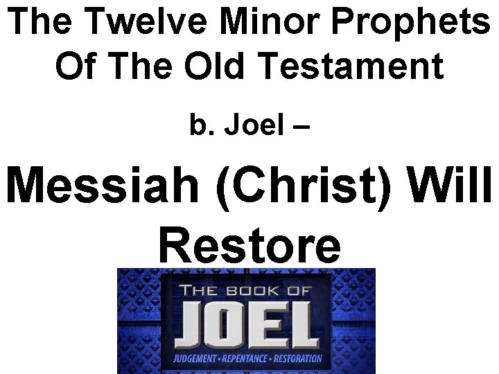 The Twelve Minor Prophets Of The Old Testament b. Joel – Messiah (Christ) Will