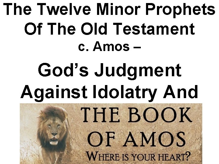 The Twelve Minor Prophets Of The Old Testament c. Amos – God’s Judgment Against