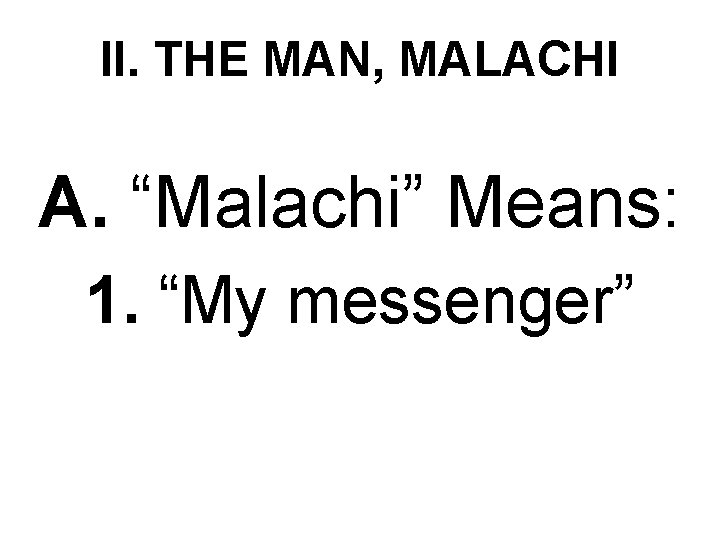 II. THE MAN, MALACHI A. “Malachi” Means: 1. “My messenger” 