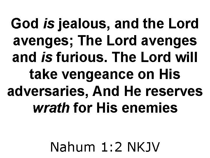 God is jealous, and the Lord avenges; The Lord avenges and is furious. The