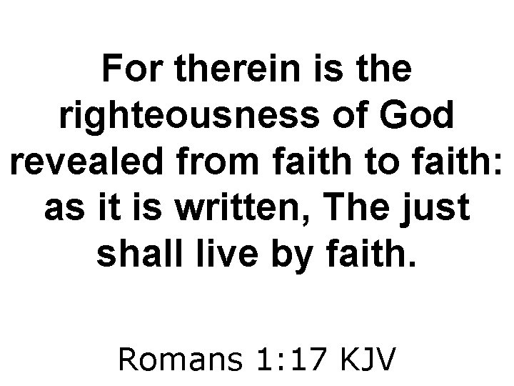 For therein is the righteousness of God revealed from faith to faith: as it