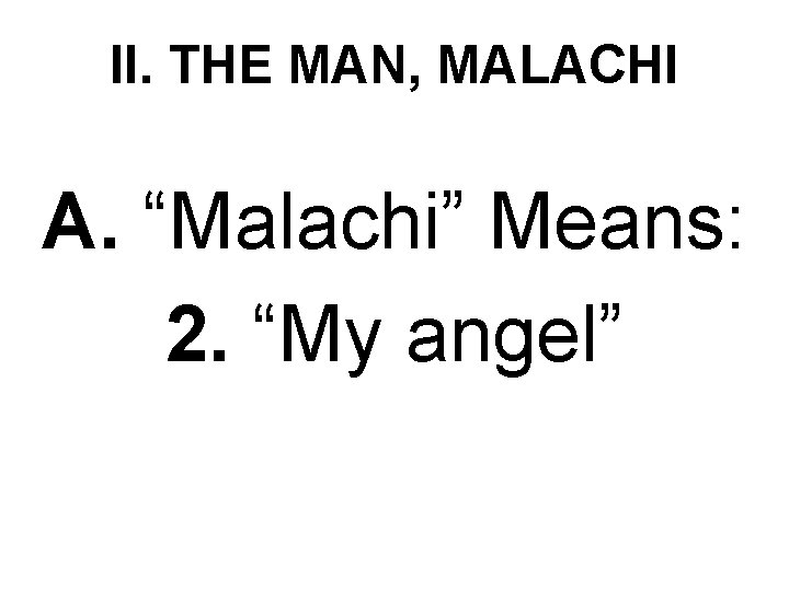 II. THE MAN, MALACHI A. “Malachi” Means: 2. “My angel” 