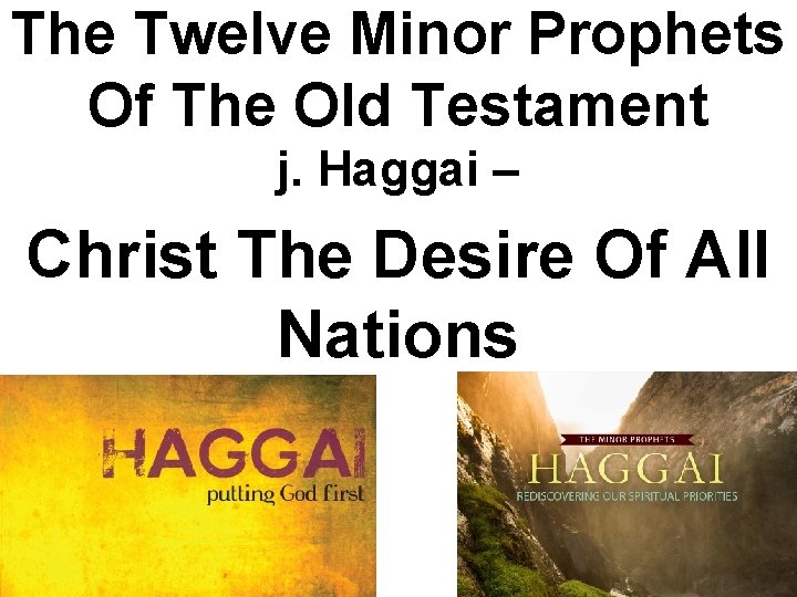 The Twelve Minor Prophets Of The Old Testament j. Haggai – Christ The Desire