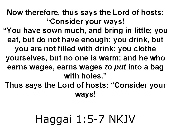 Now therefore, thus says the Lord of hosts: “Consider your ways! “You have sown