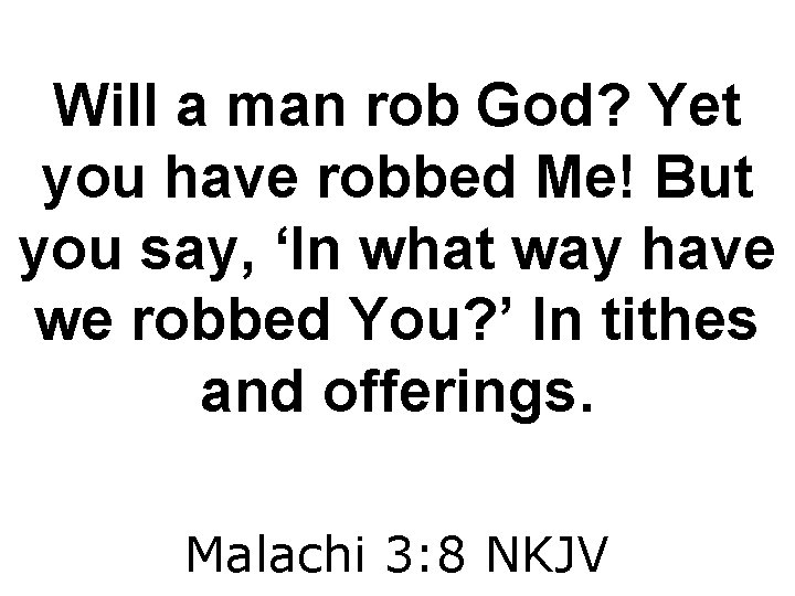 Will a man rob God? Yet you have robbed Me! But you say, ‘In