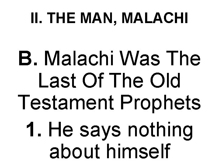 II. THE MAN, MALACHI B. Malachi Was The Last Of The Old Testament Prophets