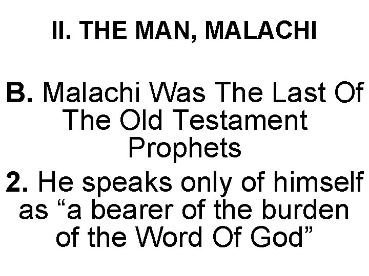 II. THE MAN, MALACHI B. Malachi Was The Last Of The Old Testament Prophets