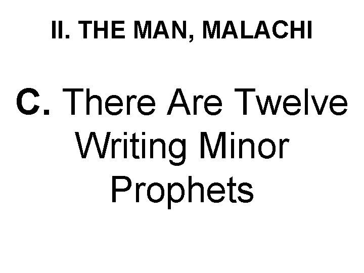 II. THE MAN, MALACHI C. There Are Twelve Writing Minor Prophets 